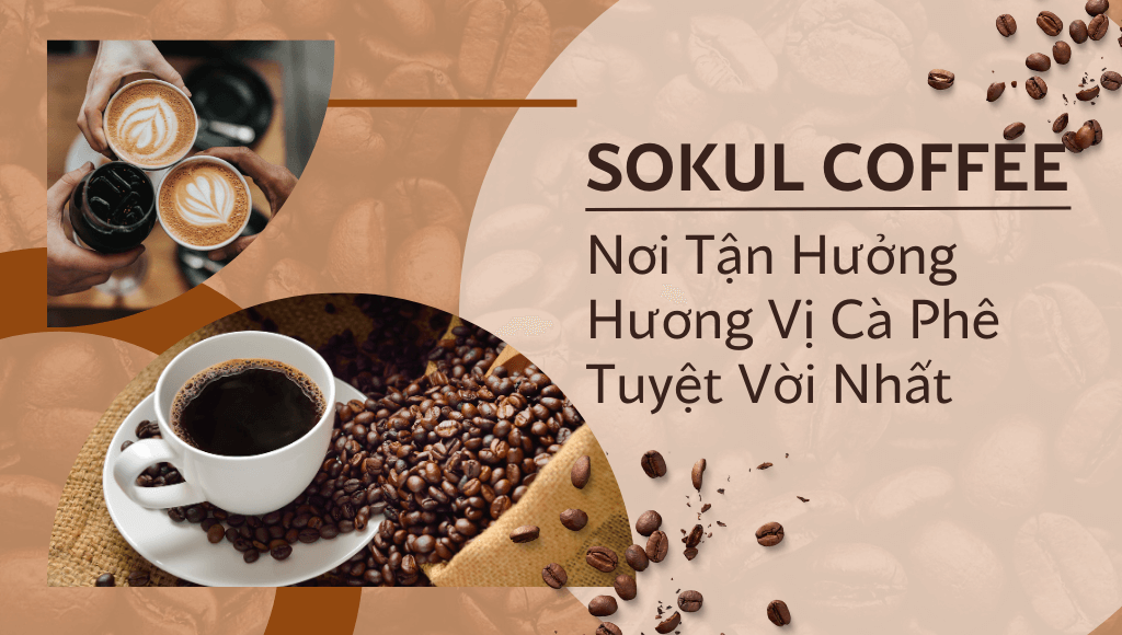 SOKUL Nơi Tận Hưởng Hương Vị Cà Phê Tuyệt Vời Nhất